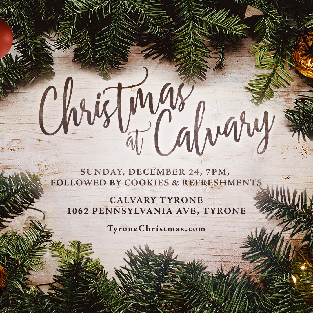 Christmas at Calvary Tyrone - December 24 at 7pm. More info at TyroneChristmas.com